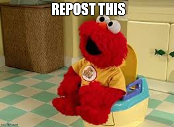 Elmo Potty | REPOST THIS | image tagged in elmo potty | made w/ Imgflip meme maker