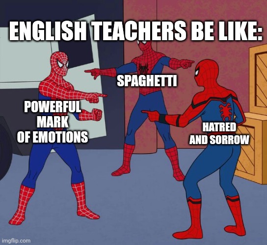 Spider Man Triple | ENGLISH TEACHERS BE LIKE:; SPAGHETTI; POWERFUL MARK OF EMOTIONS; HATRED AND SORROW | image tagged in spider man triple | made w/ Imgflip meme maker