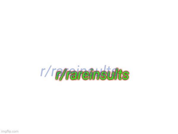 r/rareinsults r/rareinsults | made w/ Imgflip meme maker