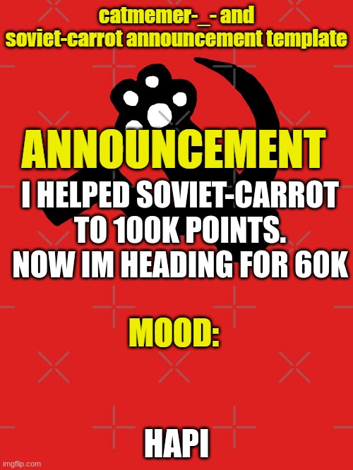 I HELPED SOVIET-CARROT TO 100K POINTS. NOW IM HEADING FOR 60K; HAPI | image tagged in soviet carrot and catmemer-_- template | made w/ Imgflip meme maker