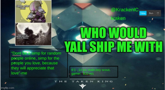 kraken destiny temp | WHO WOULD YALL SHIP ME WITH | image tagged in kraken destiny temp | made w/ Imgflip meme maker