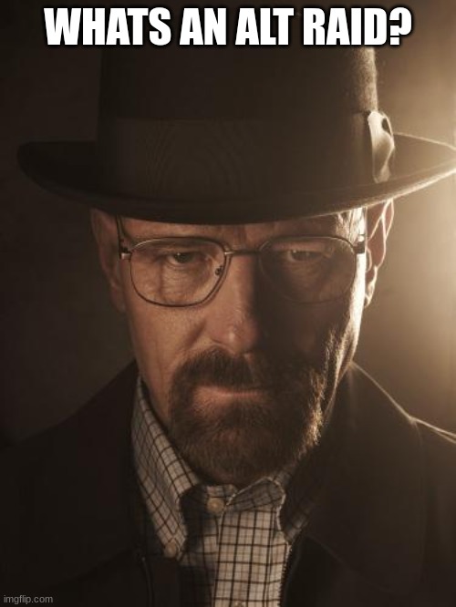(TheTF2Engineer note: When alts of one person raid a stream) | WHATS AN ALT RAID? | image tagged in walter white | made w/ Imgflip meme maker
