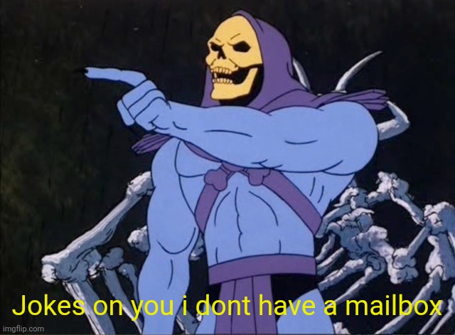 Jokes on you I’m into that shit | Jokes on you i dont have a mailbox | image tagged in jokes on you i m into that shit | made w/ Imgflip meme maker