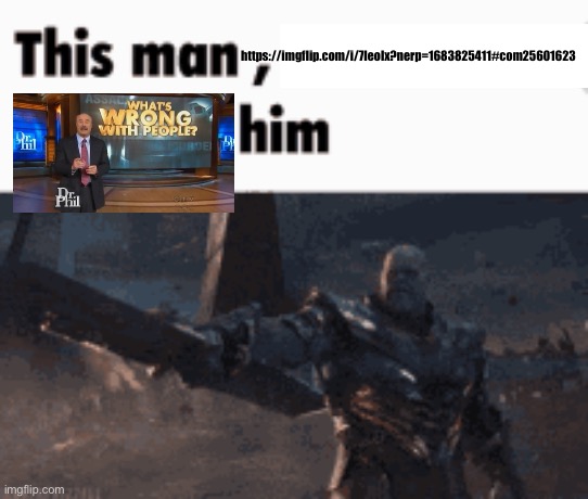 This man, _____ him | https://imgflip.com/i/7leolx?nerp=1683825411#com25601623 | image tagged in this man _____ him | made w/ Imgflip meme maker