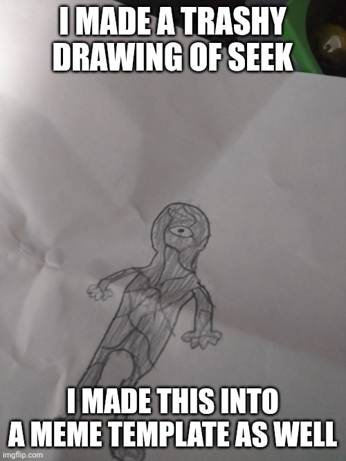 Doodle seek | I MADE A TRASHY DRAWING OF SEEK; I MADE THIS INTO A MEME TEMPLATE AS WELL | image tagged in doodle seek | made w/ Imgflip meme maker