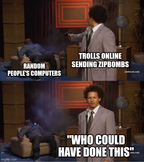 Who Killed Hannibal | TROLLS ONLINE SENDING ZIPBOMBS; RANDOM PEOPLE'S COMPUTERS; "WHO COULD HAVE DONE THIS" | image tagged in memes,who killed hannibal | made w/ Imgflip meme maker