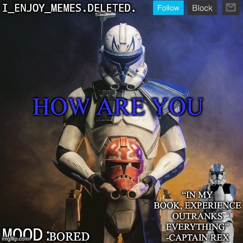 I_enjoy_memes captain rex announcement template | HOW ARE YOU; BORED | image tagged in i_enjoy_memes captain rex announcement template | made w/ Imgflip meme maker