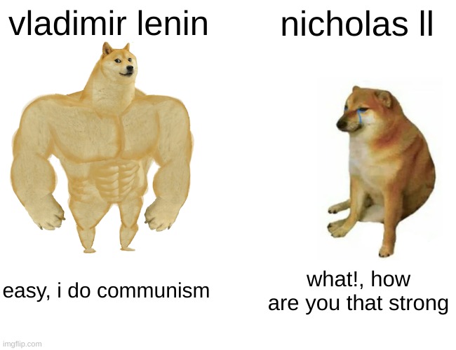 Buff Doge vs. Cheems Meme | vladimir lenin; nicholas ll; easy, i do communism; what!, how are you that strong | image tagged in memes,buff doge vs cheems,communism,tsar,russian empire,lol so funny | made w/ Imgflip meme maker