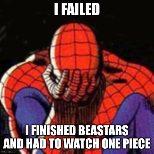 I failed my anime break already | I FAILED; I FINISHED BEASTARS AND HAD TO WATCH ONE PIECE | image tagged in memes,sad spiderman,spiderman | made w/ Imgflip meme maker