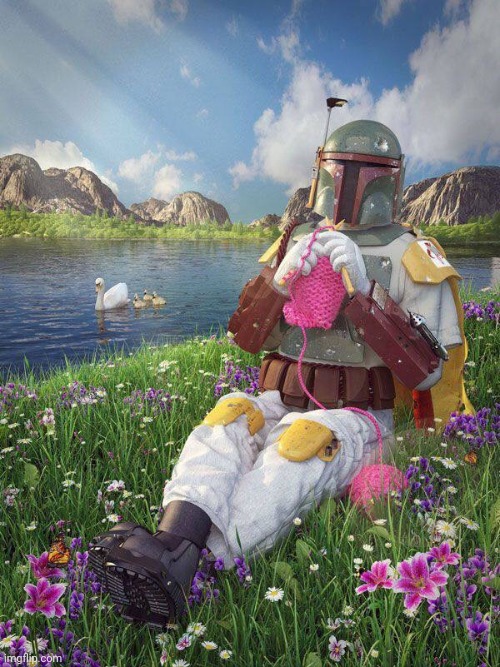 . | image tagged in boba fett knitting | made w/ Imgflip meme maker