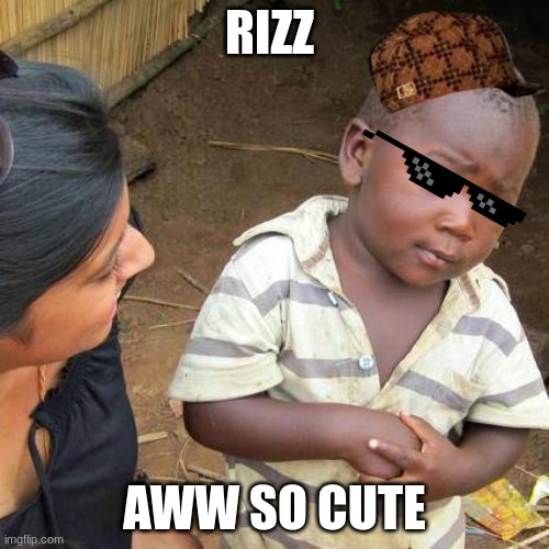 Third World Skeptical Kid | RIZZ; AWW SO CUTE | image tagged in memes,third world skeptical kid | made w/ Imgflip meme maker