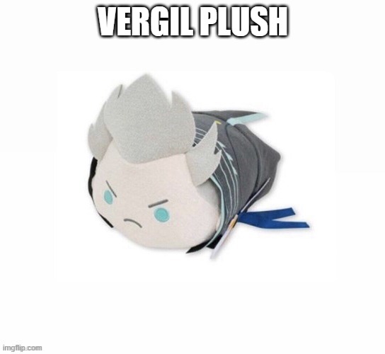 vergil plush | VERGIL PLUSH | image tagged in vergil plush | made w/ Imgflip meme maker
