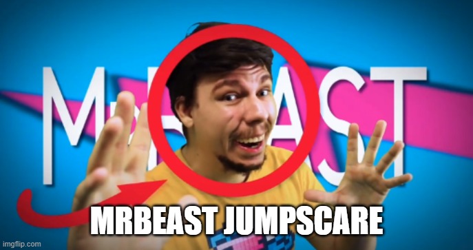 Mr.beast | MRBEAST JUMPSCARE | image tagged in mr beast | made w/ Imgflip meme maker
