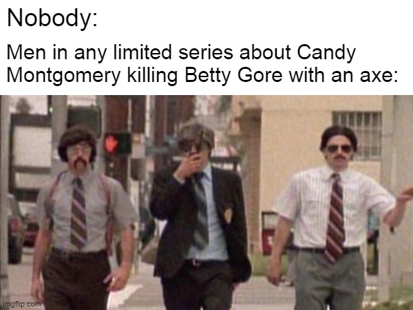 No wig budget? SABOTAGE! | Nobody:; Men in any limited series about Candy Montgomery killing Betty Gore with an axe: | image tagged in candy montgomery,true crime,hulu,hbomax,love and death,candy | made w/ Imgflip meme maker