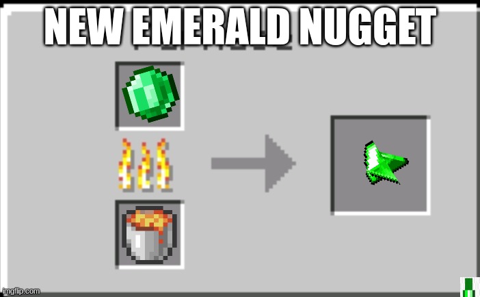 emerald nugget | NEW EMERALD NUGGET | image tagged in minecraft furnace | made w/ Imgflip meme maker