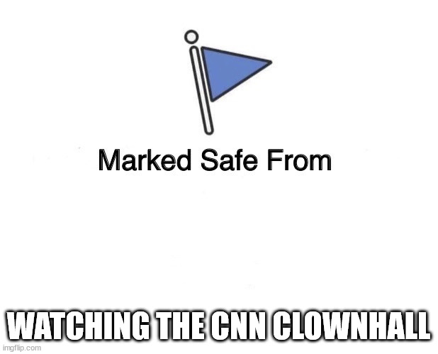 Marked Safe From | WATCHING THE CNN CLOWNHALL | image tagged in marked safe from | made w/ Imgflip meme maker