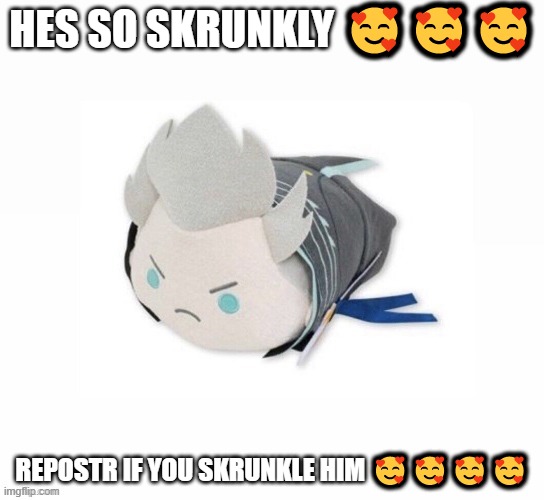 why he bilt like that though | HES SO SKRUNKLY 🥰🥰🥰; REPOSTR IF YOU SKRUNKLE HIM 🥰🥰🥰🥰 | image tagged in vergil plush | made w/ Imgflip meme maker