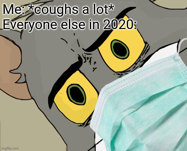 ☠️ | Me: *coughs a lot*; Everyone else in 2020: | image tagged in covid-19,2020 | made w/ Imgflip meme maker