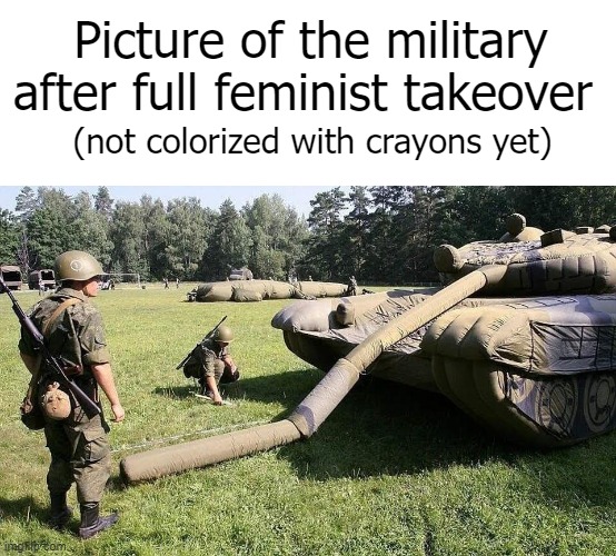 Picture of the military after full feminist takeover; (not colorized with crayons yet) | image tagged in feminism,politics lol,funny,military | made w/ Imgflip meme maker