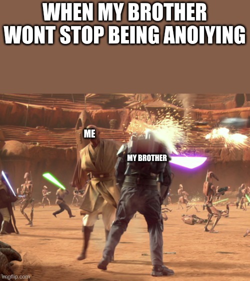 Jango Fett dead | WHEN MY BROTHER WONT STOP BEING ANOIYING; ME; MY BROTHER | image tagged in jango fett dead | made w/ Imgflip meme maker