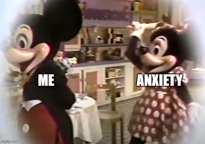 Mickey Basher | ME; ANXIETY | image tagged in mickey basher | made w/ Imgflip meme maker