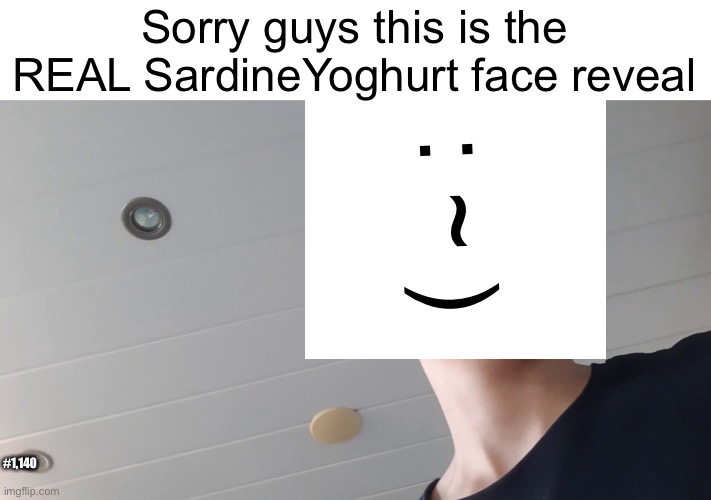 NEVER do a FACE REVEAL at 3AM (SARDINEYOGHURT CAME TO MY HOUSE!) | Sorry guys this is the REAL SardineYoghurt face reveal; : ~ ); #1,140 | image tagged in face reveal,fish,emoji,mistake,owner,funny | made w/ Imgflip meme maker