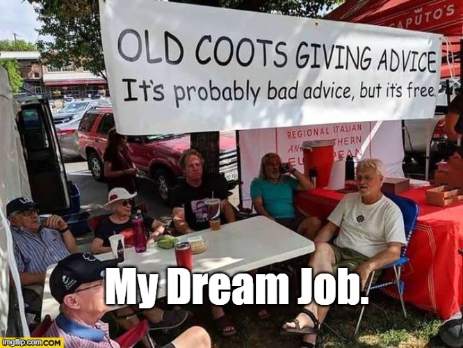 Dream Job | My Dream Job. | image tagged in old,coots,dream,job | made w/ Imgflip meme maker