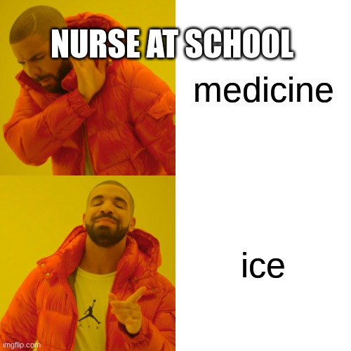 Drake Hotline Bling Meme | NURSE AT SCHOOL; medicine; ice | image tagged in memes,drake hotline bling | made w/ Imgflip meme maker