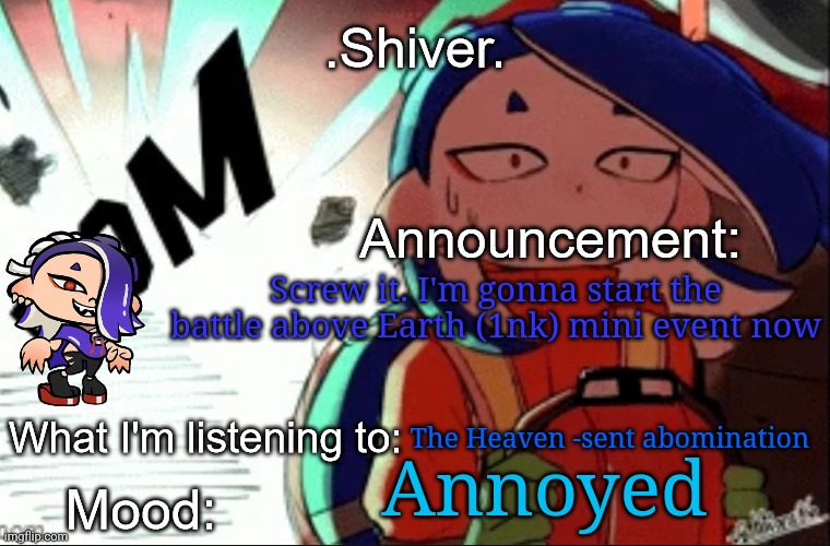 If your oc wants to be in this mini event, just ask | Screw it. I'm gonna start the battle above Earth (1nk) mini event now; The Heaven -sent abomination; Annoyed | image tagged in shiver announcement template thanks blook | made w/ Imgflip meme maker