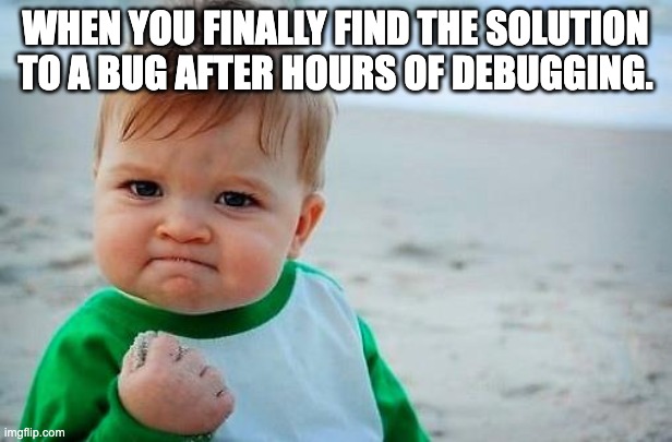 code | WHEN YOU FINALLY FIND THE SOLUTION TO A BUG AFTER HOURS OF DEBUGGING. | image tagged in victory baby | made w/ Imgflip meme maker