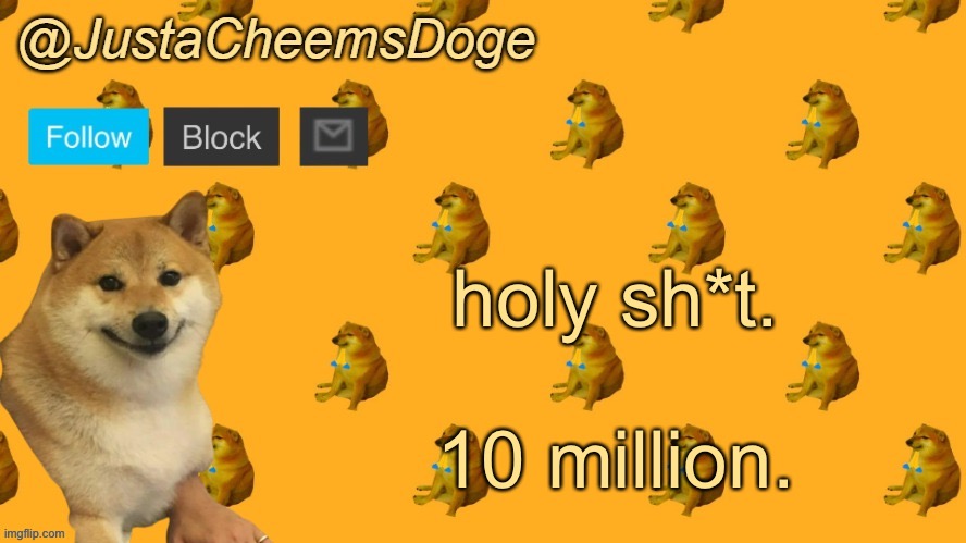 New JustaCheemsDoge Announcement Template | holy sh*t.
 
10 million. | image tagged in new justacheemsdoge announcement template | made w/ Imgflip meme maker