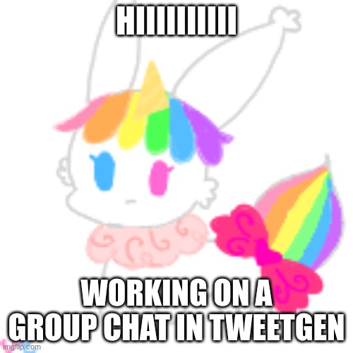 >:D | HIIIIIIIIII; WORKING ON A GROUP CHAT IN TWEETGEN | image tagged in chibi unicorn eevee | made w/ Imgflip meme maker