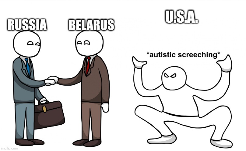 Autistic Screeching | U.S.A. RUSSIA; BELARUS | image tagged in autistic screeching | made w/ Imgflip meme maker