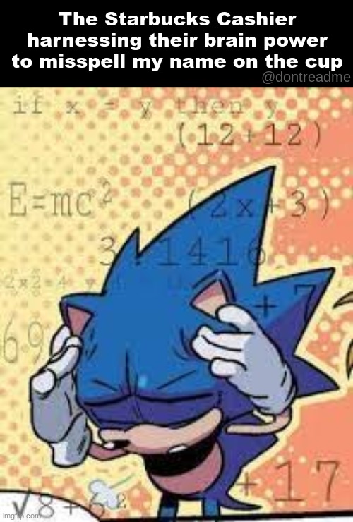 mueheheh | The Starbucks Cashier harnessing their brain power to misspell my name on the cup; @dontreadme | image tagged in sonic calculating | made w/ Imgflip meme maker