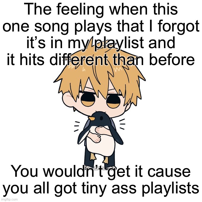 Kimoto chainsaw man | The feeling when this one song plays that I forgot it’s in my playlist and it hits different than before; You wouldn’t get it cause you all got tiny ass playlists | image tagged in kimoto chainsaw man | made w/ Imgflip meme maker