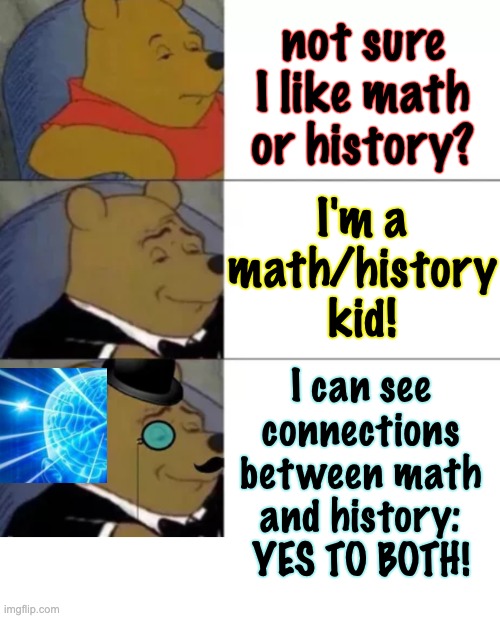 Fancy pooh | not sure I like math or history? I'm a math/history kid! I can see connections between math and history: YES TO BOTH! | image tagged in fancy pooh | made w/ Imgflip meme maker
