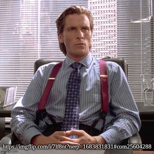 American Psycho - Sigma Male Desk | https://imgflip.com/i/7lf8nt?nerp=1683831831#com25604288 | image tagged in american psycho - sigma male desk | made w/ Imgflip meme maker