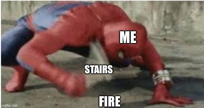 Spider-Man Hitting Floor | ME STAIRS FIRE | image tagged in spider-man hitting floor | made w/ Imgflip meme maker