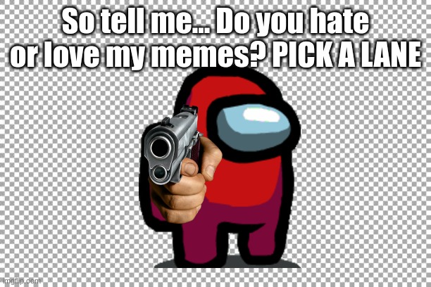 Free | So tell me... Do you hate or love my memes? PICK A LANE | image tagged in free | made w/ Imgflip meme maker
