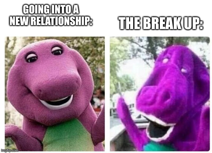 Final Exams Be Like... | THE BREAK UP:; GOING INTO A NEW RELATIONSHIP: | image tagged in final exams be like | made w/ Imgflip meme maker