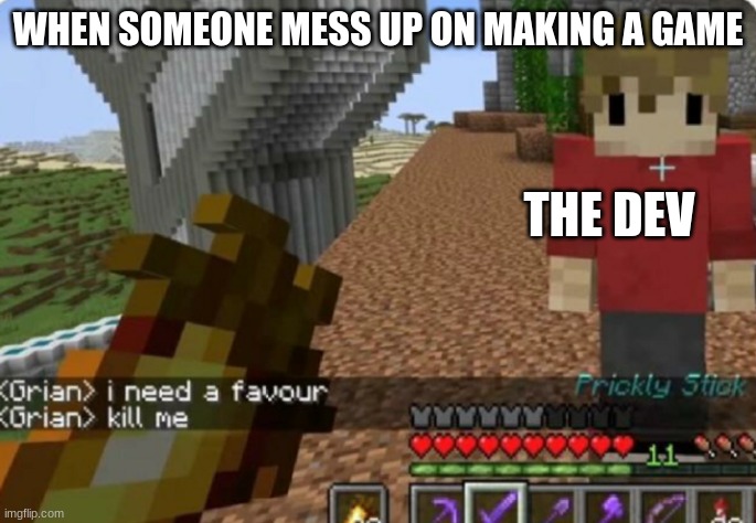he had a job | WHEN SOMEONE MESS UP ON MAKING A GAME; THE DEV | image tagged in kill me | made w/ Imgflip meme maker