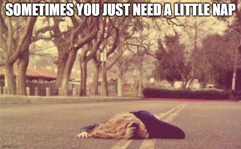 SOMETIMES YOU JUST NEED A LITTLE NAP | made w/ Imgflip meme maker