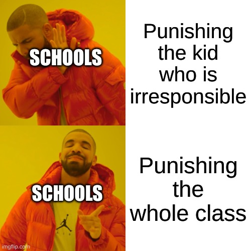 Teacher.... JUST CHOOSE THE FIRST OPTION | Punishing the kid who is irresponsible; SCHOOLS; Punishing the whole class; SCHOOLS | image tagged in memes,drake hotline bling,school | made w/ Imgflip meme maker