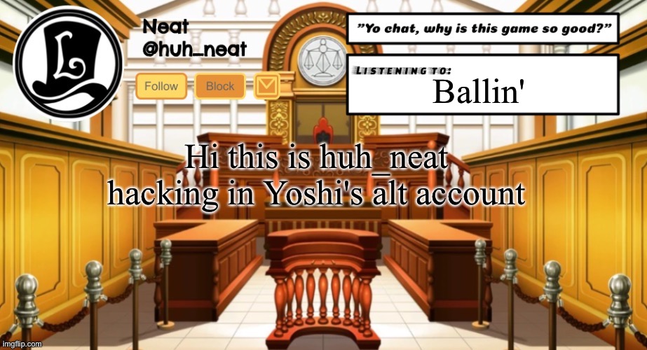 Huh_neat announcement template | Ballin'; Hi this is huh_neat hacking in Yoshi's alt account | image tagged in huh_neat announcement template | made w/ Imgflip meme maker