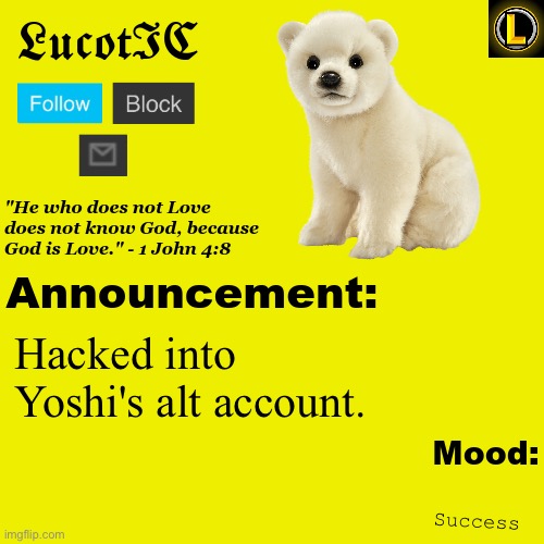 LucotIC "Polar Bear" announcement temp V3 | Hacked into Yoshi's alt account. Success | image tagged in lucotic polar bear announcement temp v3 | made w/ Imgflip meme maker