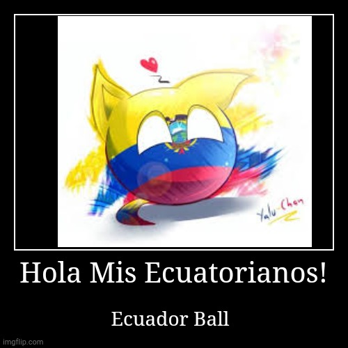 Demostivacion Con Ecuador Ball | Hola Mis Ecuatorianos! | Ecuador Ball | image tagged in funny,demotivationals | made w/ Imgflip demotivational maker