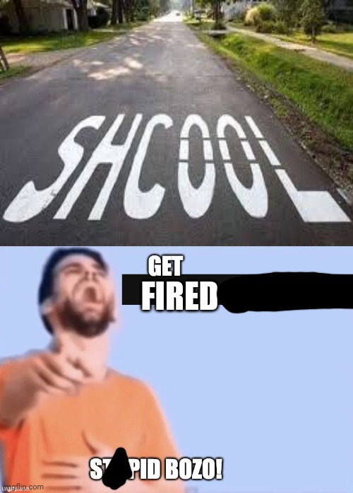 Get low rated stupid bozo | FIRED | image tagged in get low rated stupid bozo | made w/ Imgflip meme maker