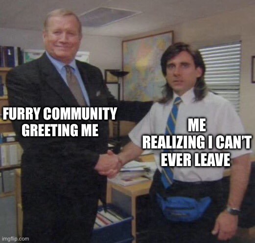 I blame “Anti-Furries” for this… | FURRY COMMUNITY GREETING ME; ME REALIZING I CAN’T EVER LEAVE | image tagged in the office congratulations,furry,furries,the furry fandom | made w/ Imgflip meme maker