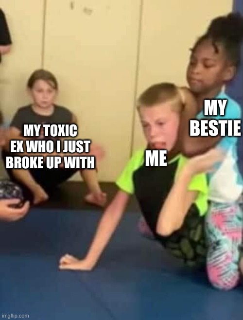 Black girl choking white boy | MY BESTIE; MY TOXIC EX WHO I JUST BROKE UP WITH; ME | image tagged in black girl choking white boy | made w/ Imgflip meme maker