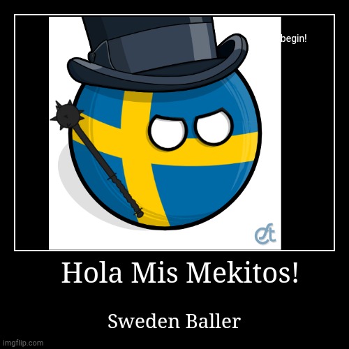 Otra Con Sweden Ball | Hola Mis Mekitos! | Sweden Baller | image tagged in funny,demotivationals | made w/ Imgflip demotivational maker